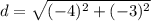 d=\sqrt{( - 4)^2+( - 3)^2}