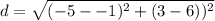 d=\sqrt{( - 5 -  - 1)^2+(3 - 6))^2}