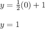 y=\frac{1}{2} (0)+ 1\\\\y=1