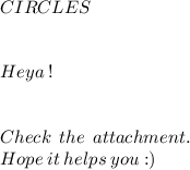 CIRCLES \\  \\\\Heya \: ! \: \\ \\ \\Check \: \: the \: \: attachment. \\  Hope \: it \: helps \: you :)