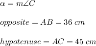 \alpha =m\angle C\\\\opposite=AB=36\ cm\\\\hypotenuse=AC=45\ cm