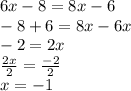 6x - 8 = 8x - 6 \\  - 8 + 6 = 8x - 6x \\  - 2 = 2x \\  \frac{2x}{2}  =  \frac{ - 2}{2}  \\ x =  - 1