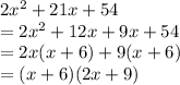 2 {x}^{2}  + 21x + 54 \\  = 2 {x}^{2} + 12x + 9x + 54 \\  = 2x(x + 6) + 9(x + 6) \\  = (x + 6)(2x + 9)  \\