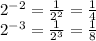 {2}^{-2} = \frac{1}{ {2}^{2} }  =  \frac{1}{4}  \\ {2}^{-3} = \frac{1}{{2}^{3} }  =  \frac{1}{8}