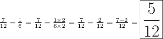 \frac{7}{12} - \frac{1}{6} = \frac{7}{12} - \frac{1\times2}{6\times 2} = \frac{7}{12} - \frac{2}{12} =\frac{7-2}{12} = \huge{\boxed{\frac{5}{12}}}