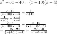 x^2+6x-40=(x+10)(x-4)\\\\\frac{x-16}{(x+10)(x-4)}+\frac{1}{x+10} \\\frac{1}{x+10}*\frac{x-4}{x-4} \\\frac{x-4}{(x+10)(x-4)}+\frac{x-16}{(x+10)(x-4)} \\=\frac{2x-20}{(x+10)(x-4)}=\frac{2x-20}{x^2+6x-40}