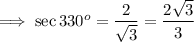 \implies \sec 3 30^o = \dfrac{2}{\sqrt3}=\dfrac{2\sqrt{3}}{3}