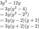 {3y}^{3}  - 12y \\  = 3y( {y}^{2}  - 4) \\  = 3y( {y}^{2}  -  {2}^{2} ) \\  = 3y(y - 2)(y + 2) \\  = 3y(y + 2)(y - 2)