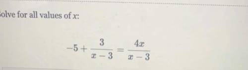 Solve for all values of x:
-5+ 3/x-3=4x/x-3
Thank you!
