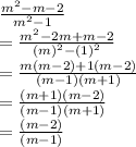 \frac{ {m}^{2}  - m - 2}{ {m}^{2}  - 1}  \\  =  \frac{ {m}^{2} - 2m + m - 2 }{ {(m)}^{2}  -  {(1)}^{2} }  \\  =  \frac{ m(m - 2) + 1(m - 2)}{(m - 1)(m + 1)}  \\  =  \frac{(m + 1)(m - 2)}{(m - 1)(m +1) }  \\  =  \frac{(m - 2)}{(m - 1)}